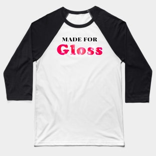 Made For Gloss Baseball T-Shirt